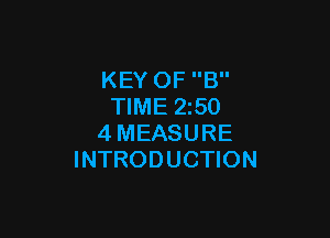 KEY OF B
TIME 2z50

4MEASURE
INTRODUCTION