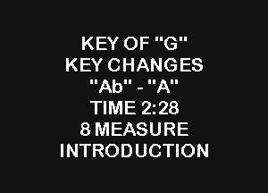 KEYOFG
KEYCHANGES
IIAbII - IIAII

NMEZQB
8MEASURE
INTRODUCHON