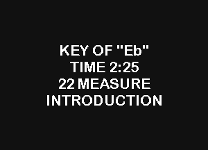 KEY OF Eb
TIME 225

22 MEASURE
INTRODUCTION