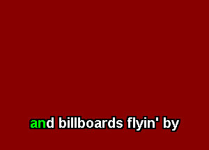 and billboards flyin' by