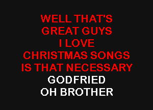 GODFRIED
OH BROTHER