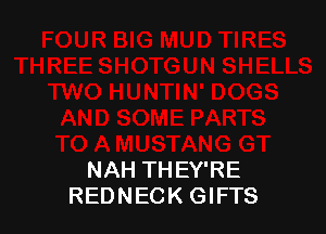 NAH THEY'RE
REDNECK GIFTS