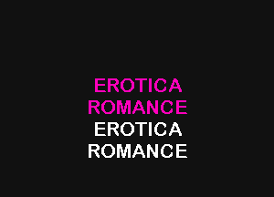 EROTICA
ROMANCE