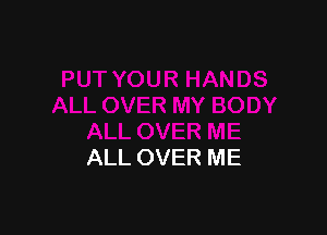 ALL OVER ME