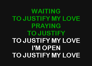 TO JUSTIFY MY LOVE
I'M OPEN
TO JUSTIFY MY LOVE