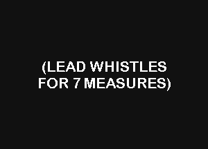 (LEAD WHISTLES

FOR 7 MEASURES)