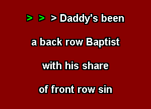 Daddy's been

a back row Baptist

with his share

of front row sin