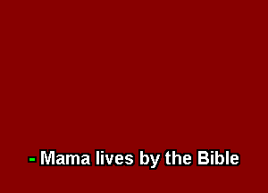 - Mama lives by the Bible
