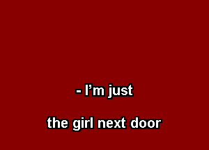 - Pm just

the girl next door