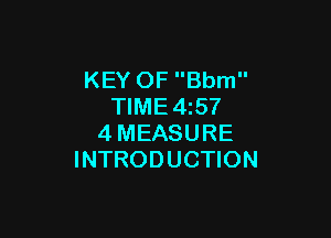 KEY OF Bbm
TIME4z57

4MEASURE
INTRODUCTION