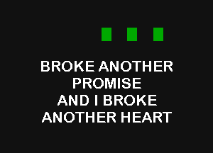 BROKE ANOTHER

PROMISE
AND I BROKE
ANOTHER HEART