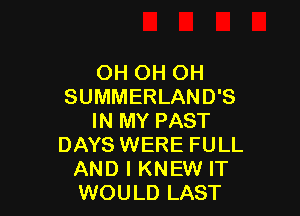 OH OH OH
SUMMERLAND'S

IN MY PAST
DAYS WERE FULL
AND I KNEW IT
WOULD LAST