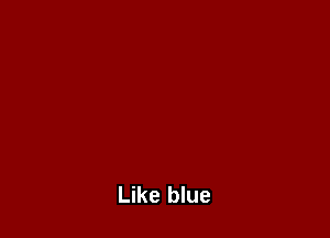 Like blue