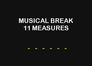 MUSICAL BREAK
11 MEASURES