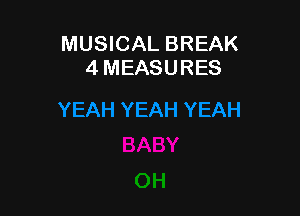 MUSICAL BREAK
4 MEASURES