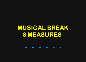 MUSICAL BREAK

8MEASURES