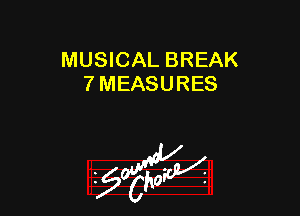 MUSICAL BREAK
7 MEASURES