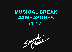 MUSICAL BREAK
44 MEASURES
(1H7)