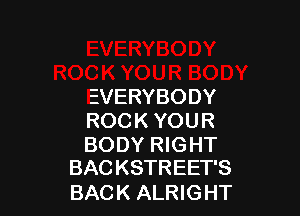 EVERYBODY

ROCK YOUR

BODY RIGHT
BACKSTREET'S

BACK ALRIGHT