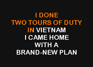 I DONE
TWO TOURS OF DUTY
IN VIETNAM

ICAME HOME
WITH A
BRAND-NEW PLAN
