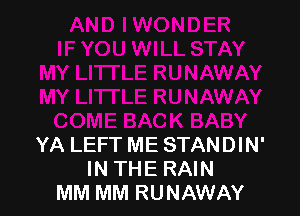YA LEFT ME STANDIN'
IN THE RAIN
MM MM RUNAWAY