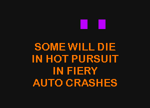 SOMEWILL DIE

IN HOT PURSUIT
IN FIERY
AUTO CRASHES