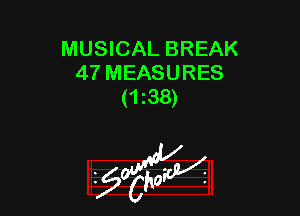 MUSICAL BREAK
47 MEASURES
(1 38)