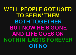 WELL PEOPLE GOT USED
TO SEEIN' THEM
BOTH TOG ETH ER

OH NO