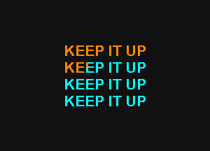 KEEP IT UP
KEEP IT UP

KEEP IT UP
KEEP IT UP