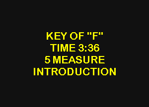 KEY OF F
TIME 3 36

SMEASURE
INTRODUCTION