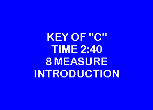 KEY OF C
TIME 2240

8MEASURE
INTRODUCTION