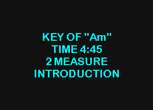KEY OF Am
TIME 4z45

2MEASURE
INTRODUCTION