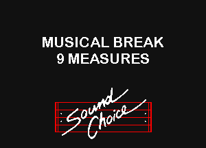 MUSICAL BREAK
9 MEASURES

z 0

g2?