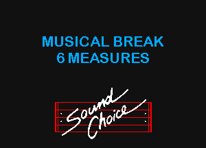 MUSICAL BREAK
6 MEASURES

z 0

g2?