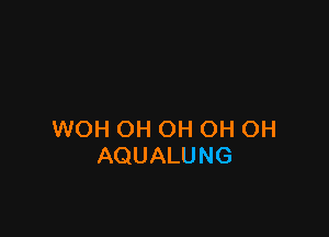 WOH OH OH OH OH
AQUALUNG