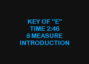 KEY OF E
TIME 2z46

8MEASURE
INTRODUCTION