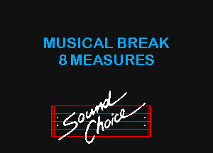 MUSICAL BREAK
8 MEASURES

if(i

5f?