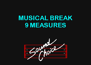 MUSICAL BREAK
9 MEASURES

z 0

g2?