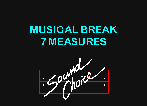 MUSICAL BREAK
7 MEASURES