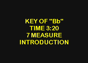 KEY OF Bb
TIME 1320

7MEASURE
INTRODUCTION