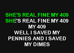 SHE'S REAL FINE MY 409
SHE'S REAL FINE MY 409
MY 409
WELL I SAVED MY
PENNIES AND I SAVED
MY DIMES