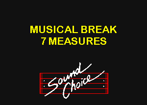 MUSICAL BREAK
7 MEASURES

W

?C