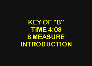 KEY OF B
TlME4i08

8MEASURE
INTRODUCTION