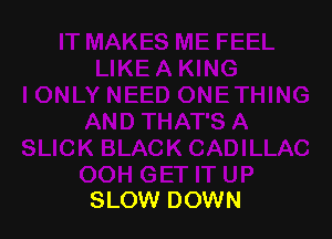 SLOW DOWN