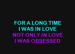 FOR A LONG TIME

I WAS IN LOVE