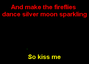 Andrnakethefhemes
dance silver moon sparkling

So kiss me