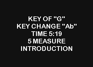 KEY OF G
KEY CHANGE Ab

TIME 5I19
SMEASURE
INTRODUCTION