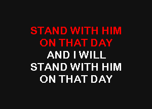 AND IWILL
STAND WITH HIM
ON THAT DAY