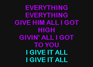 IGIVE IT ALL
IGIVE IT ALL