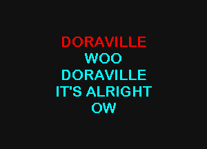 WOO

DORAVILLE
IT'S ALRIGHT
OW